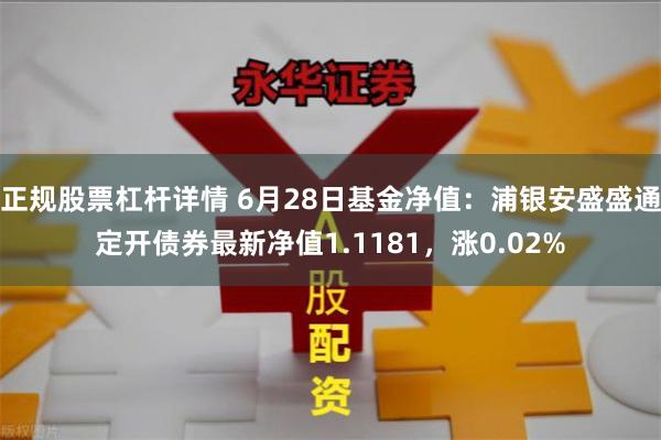 正规股票杠杆详情 6月28日基金净值：浦银安盛盛通定开债券最新净值1.1181，涨0.02%