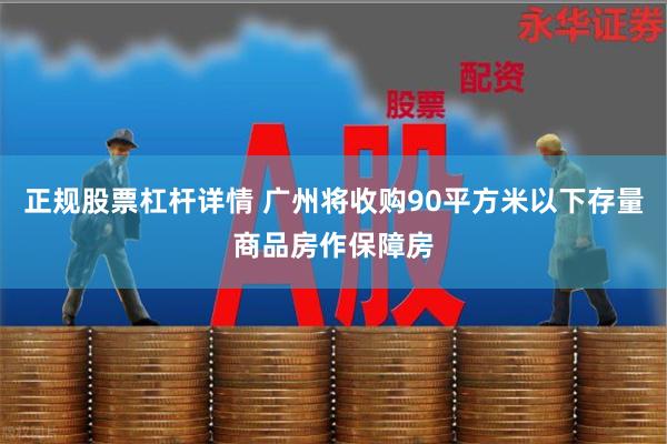 正规股票杠杆详情 广州将收购90平方米以下存量商品房作保障房