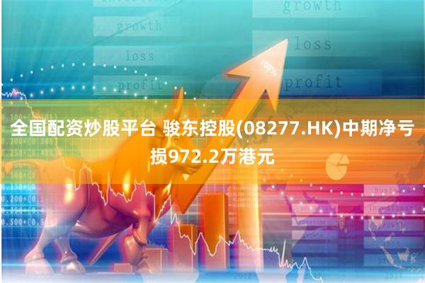 全国配资炒股平台 骏东控股(08277.HK)中期净亏损972.2万港元